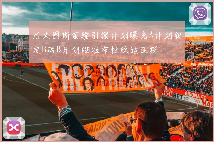 尤文图斯前腰引援计划曝光A计划锁定B席B计划瞄准布拉欣迪亚斯